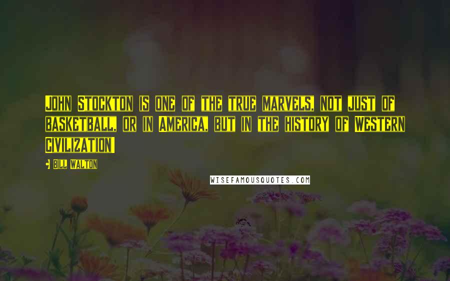 Bill Walton Quotes: John Stockton is one of the true marvels, not just of basketball, or in America, but in the history of Western Civilization!