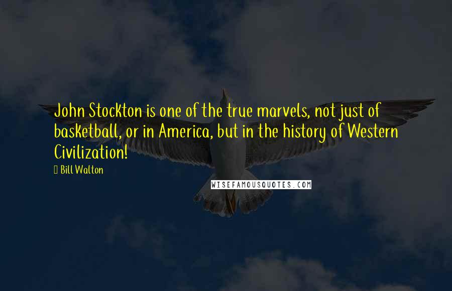 Bill Walton Quotes: John Stockton is one of the true marvels, not just of basketball, or in America, but in the history of Western Civilization!