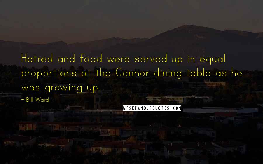 Bill Ward Quotes: Hatred and food were served up in equal proportions at the Connor dining table as he was growing up.