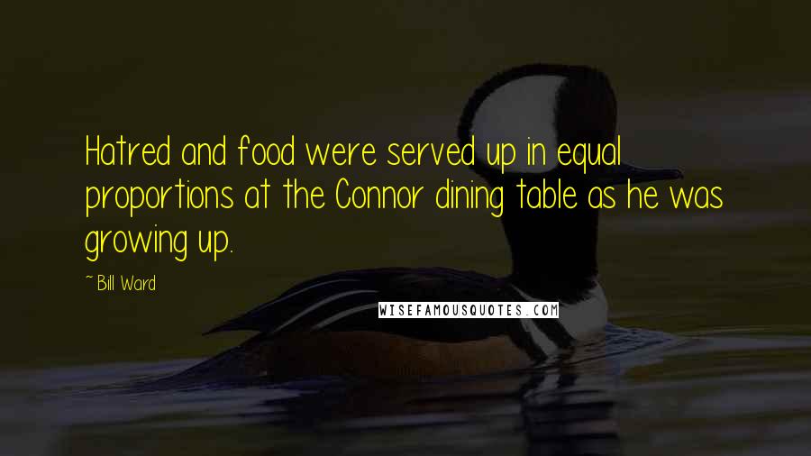 Bill Ward Quotes: Hatred and food were served up in equal proportions at the Connor dining table as he was growing up.