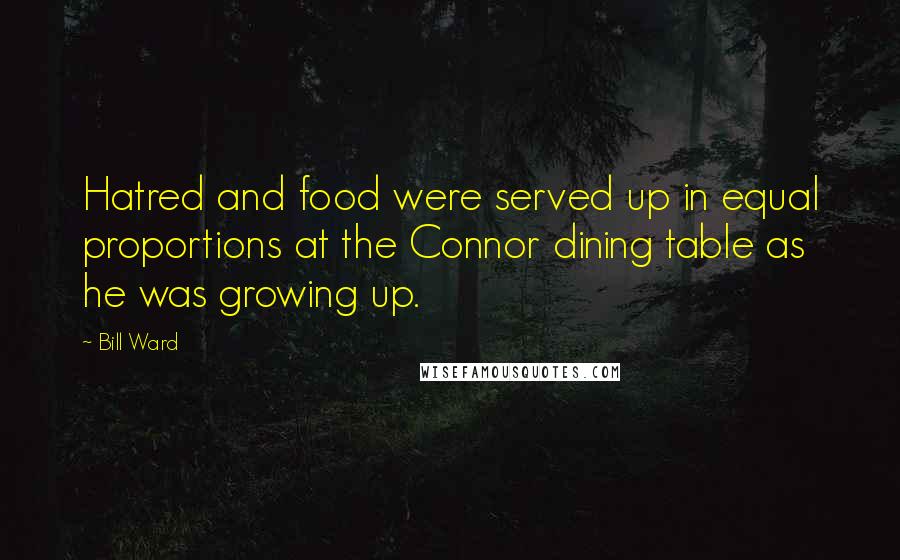 Bill Ward Quotes: Hatred and food were served up in equal proportions at the Connor dining table as he was growing up.