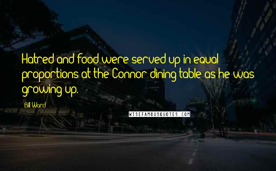 Bill Ward Quotes: Hatred and food were served up in equal proportions at the Connor dining table as he was growing up.