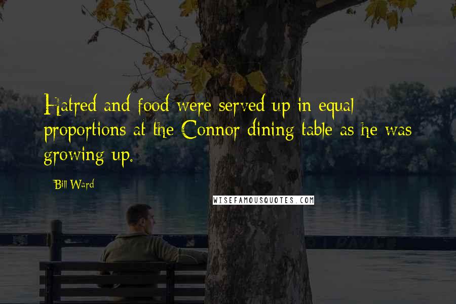 Bill Ward Quotes: Hatred and food were served up in equal proportions at the Connor dining table as he was growing up.