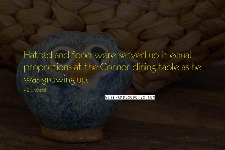 Bill Ward Quotes: Hatred and food were served up in equal proportions at the Connor dining table as he was growing up.