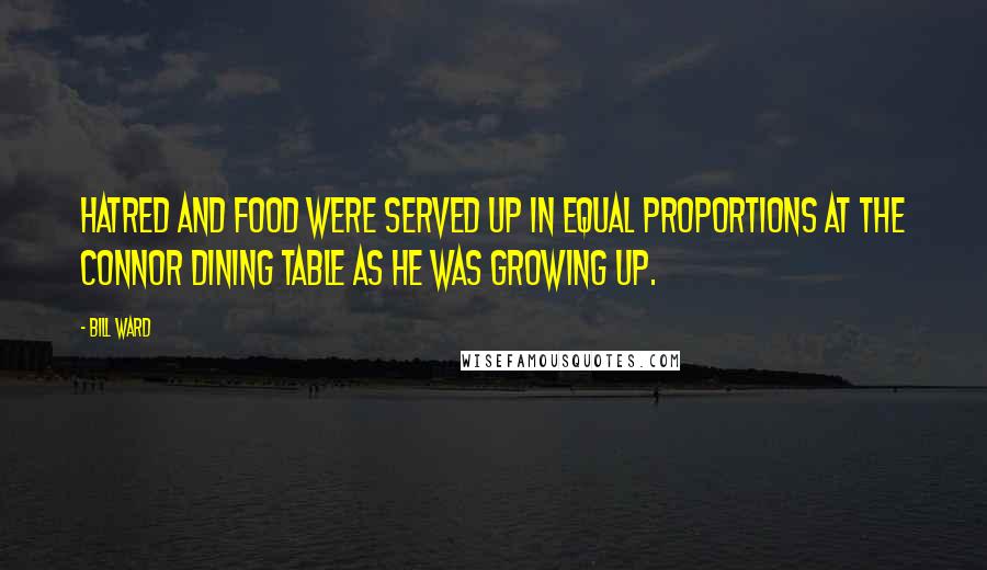 Bill Ward Quotes: Hatred and food were served up in equal proportions at the Connor dining table as he was growing up.