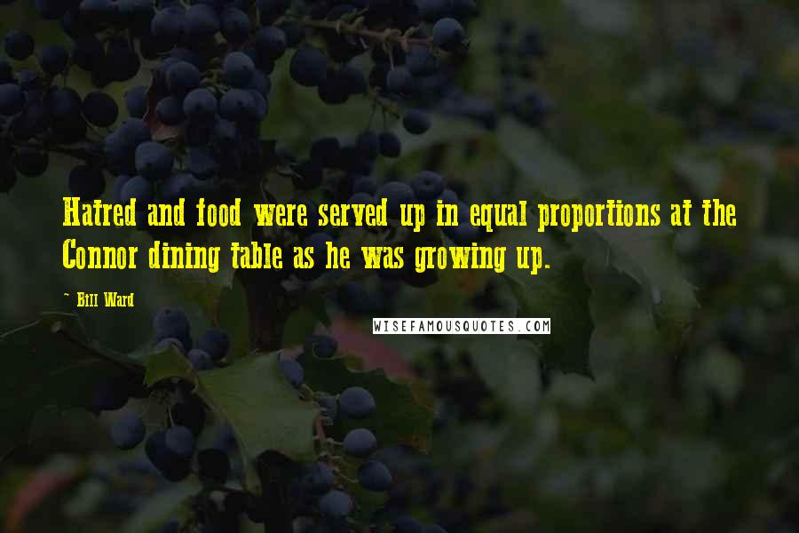 Bill Ward Quotes: Hatred and food were served up in equal proportions at the Connor dining table as he was growing up.