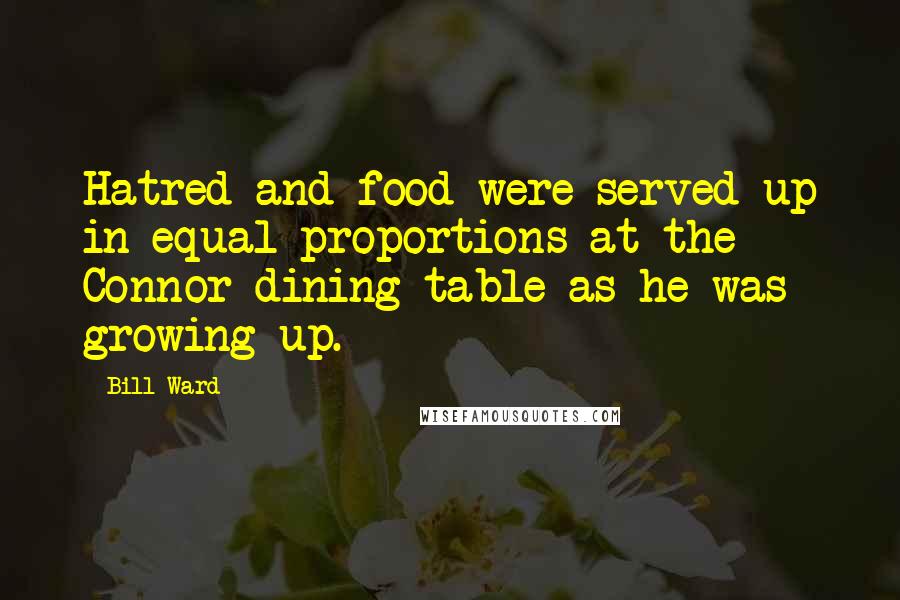 Bill Ward Quotes: Hatred and food were served up in equal proportions at the Connor dining table as he was growing up.