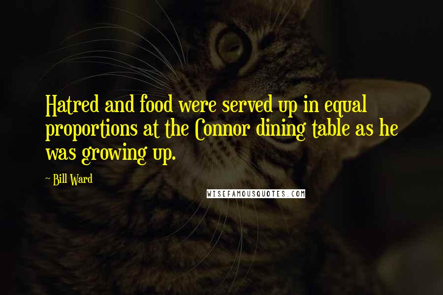 Bill Ward Quotes: Hatred and food were served up in equal proportions at the Connor dining table as he was growing up.