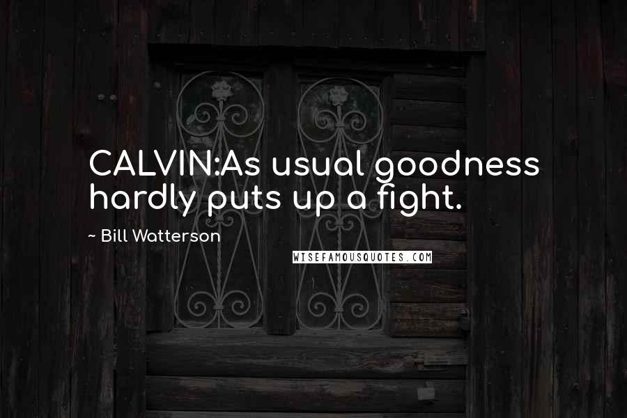 Bill Watterson Quotes: CALVIN:As usual goodness hardly puts up a fight.