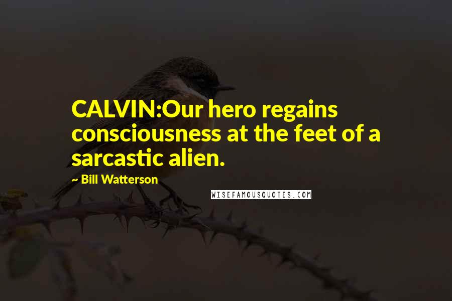Bill Watterson Quotes: CALVIN:Our hero regains consciousness at the feet of a sarcastic alien.