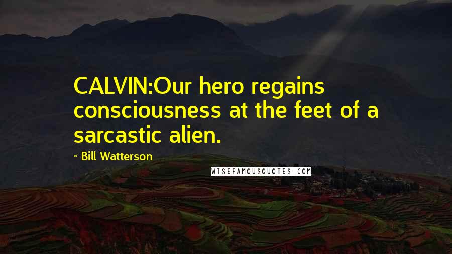 Bill Watterson Quotes: CALVIN:Our hero regains consciousness at the feet of a sarcastic alien.