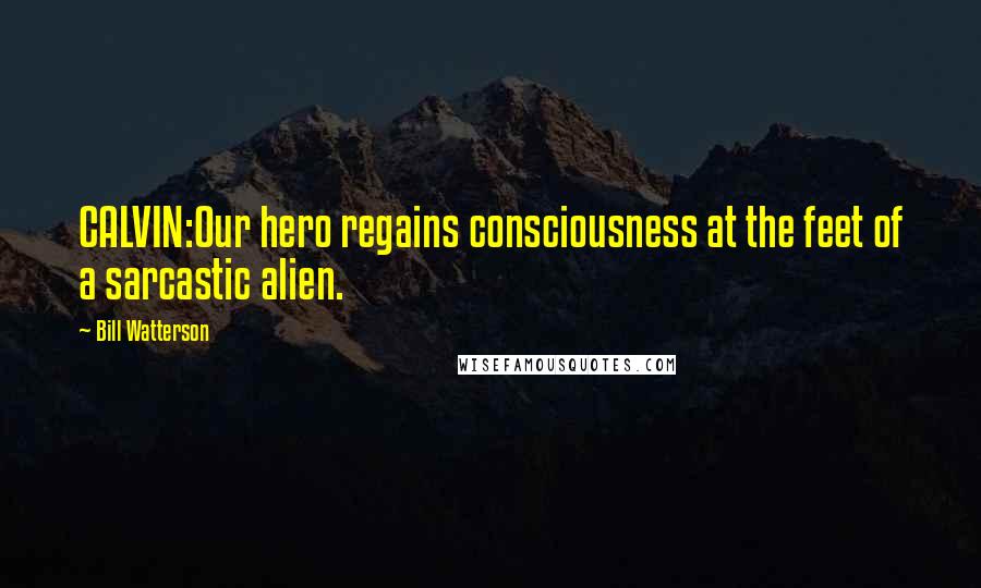 Bill Watterson Quotes: CALVIN:Our hero regains consciousness at the feet of a sarcastic alien.