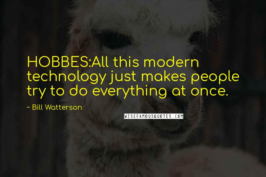 Bill Watterson Quotes: HOBBES:All this modern technology just makes people try to do everything at once.