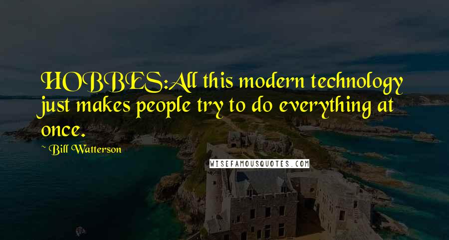 Bill Watterson Quotes: HOBBES:All this modern technology just makes people try to do everything at once.