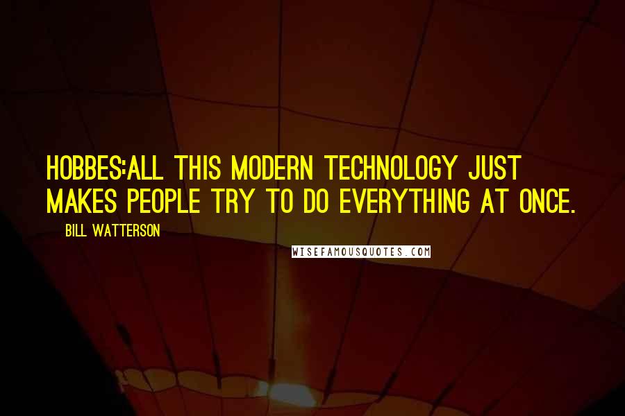 Bill Watterson Quotes: HOBBES:All this modern technology just makes people try to do everything at once.