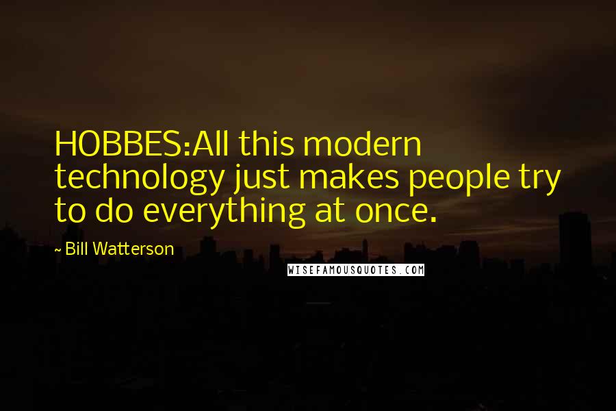 Bill Watterson Quotes: HOBBES:All this modern technology just makes people try to do everything at once.