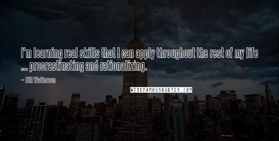 Bill Watterson Quotes: I'm learning real skills that I can apply throughout the rest of my life ... procrastinating and rationalizing.