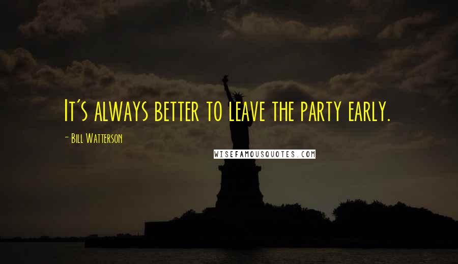 Bill Watterson Quotes: It's always better to leave the party early.