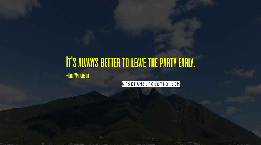 Bill Watterson Quotes: It's always better to leave the party early.