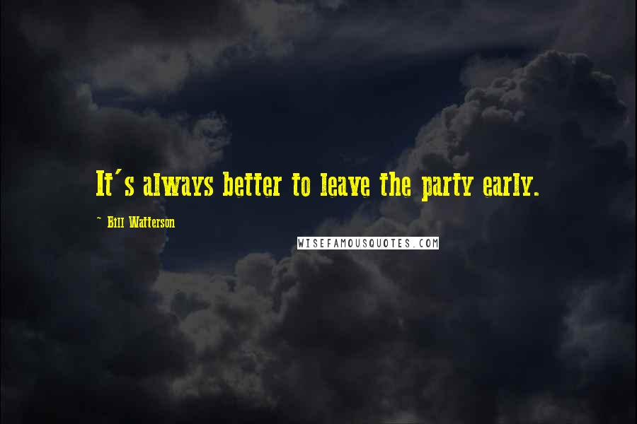 Bill Watterson Quotes: It's always better to leave the party early.