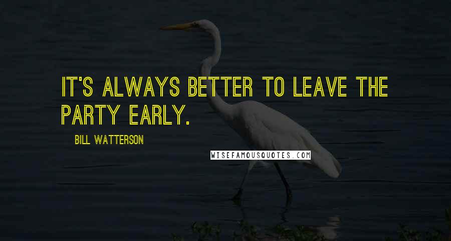 Bill Watterson Quotes: It's always better to leave the party early.