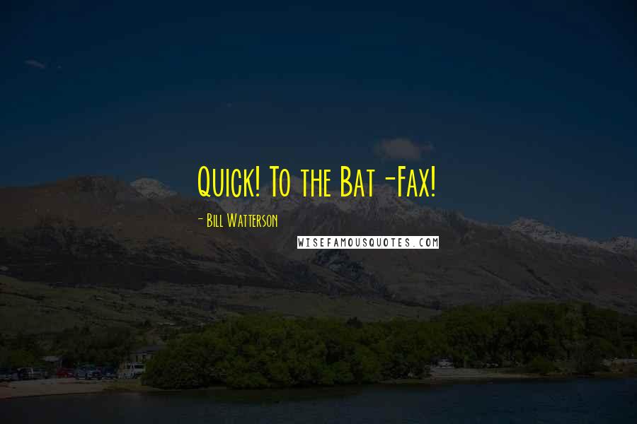 Bill Watterson Quotes: Quick! To the Bat-Fax!