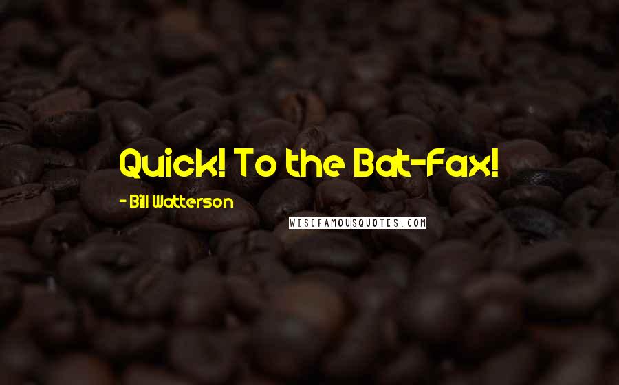 Bill Watterson Quotes: Quick! To the Bat-Fax!