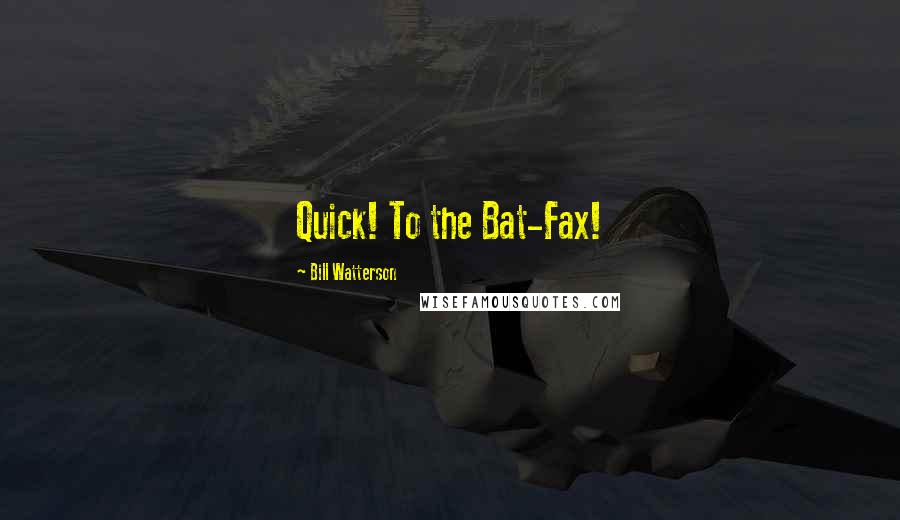 Bill Watterson Quotes: Quick! To the Bat-Fax!