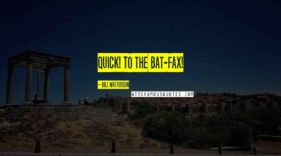 Bill Watterson Quotes: Quick! To the Bat-Fax!