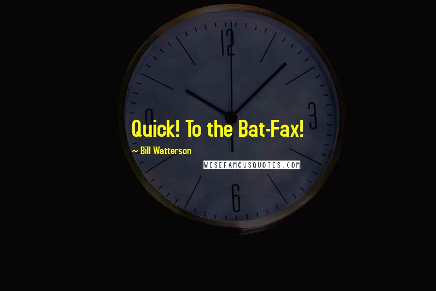 Bill Watterson Quotes: Quick! To the Bat-Fax!