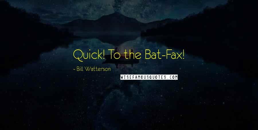 Bill Watterson Quotes: Quick! To the Bat-Fax!