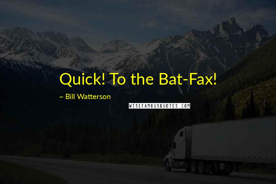 Bill Watterson Quotes: Quick! To the Bat-Fax!