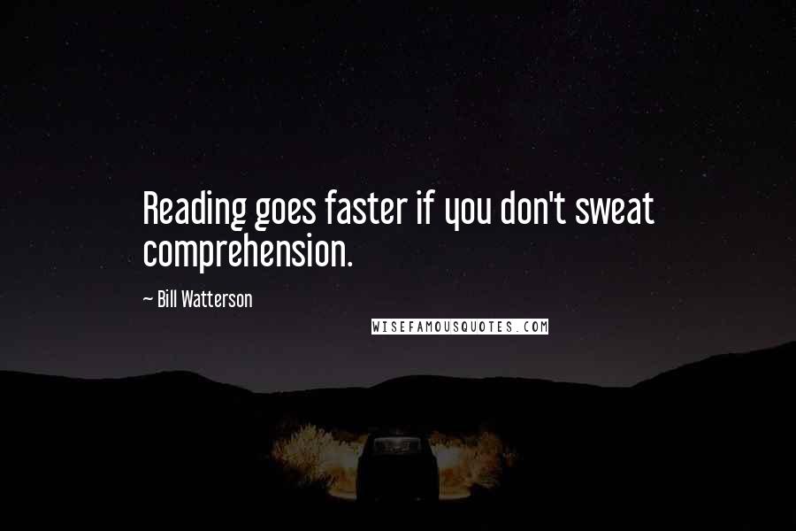 Bill Watterson Quotes: Reading goes faster if you don't sweat comprehension.