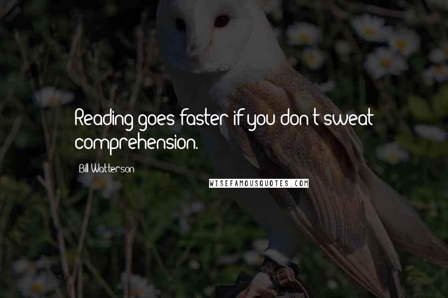 Bill Watterson Quotes: Reading goes faster if you don't sweat comprehension.