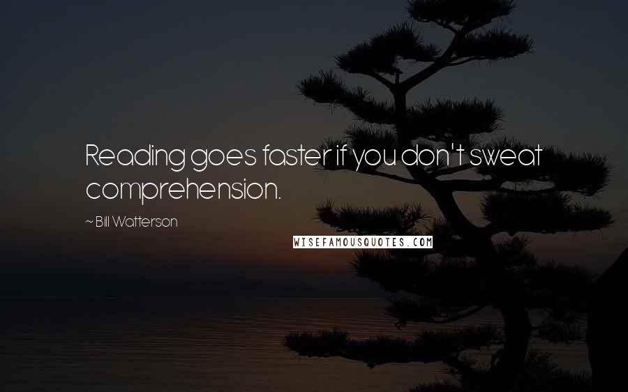 Bill Watterson Quotes: Reading goes faster if you don't sweat comprehension.