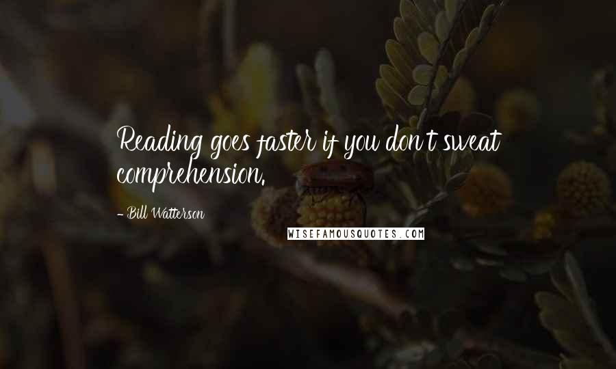 Bill Watterson Quotes: Reading goes faster if you don't sweat comprehension.