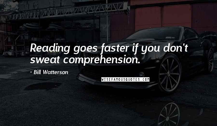 Bill Watterson Quotes: Reading goes faster if you don't sweat comprehension.