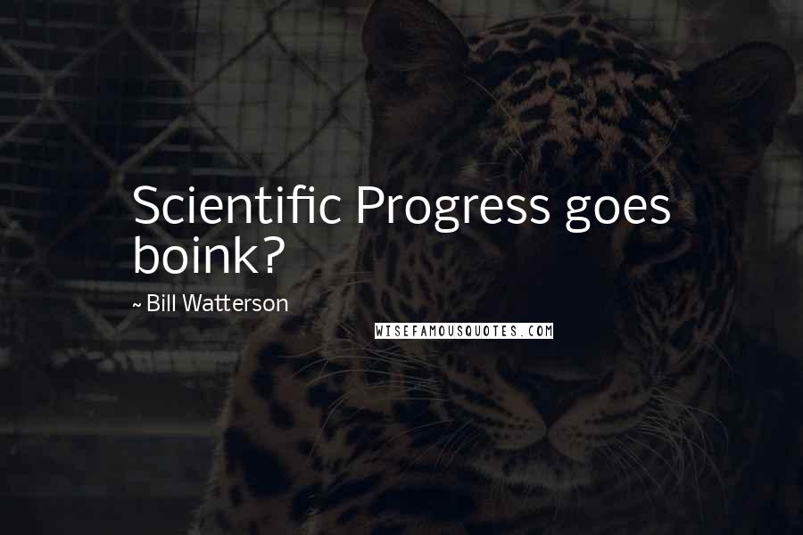 Bill Watterson Quotes: Scientific Progress goes boink?