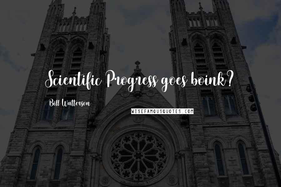 Bill Watterson Quotes: Scientific Progress goes boink?