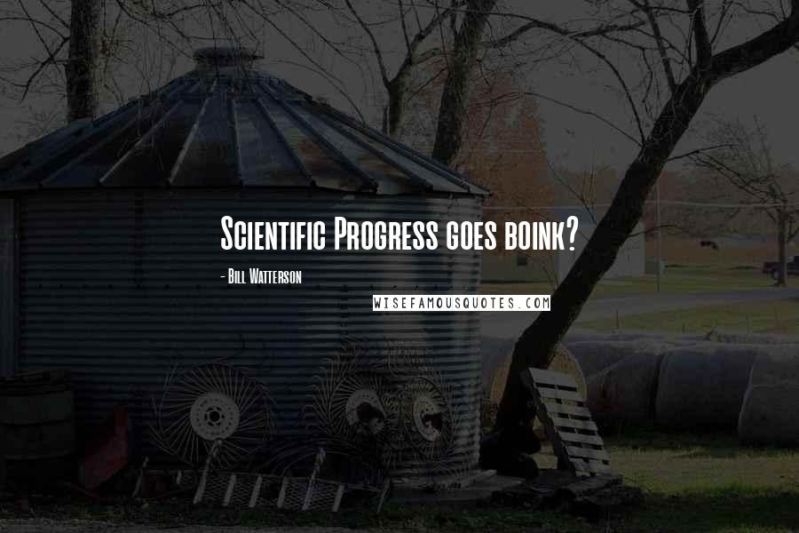Bill Watterson Quotes: Scientific Progress goes boink?