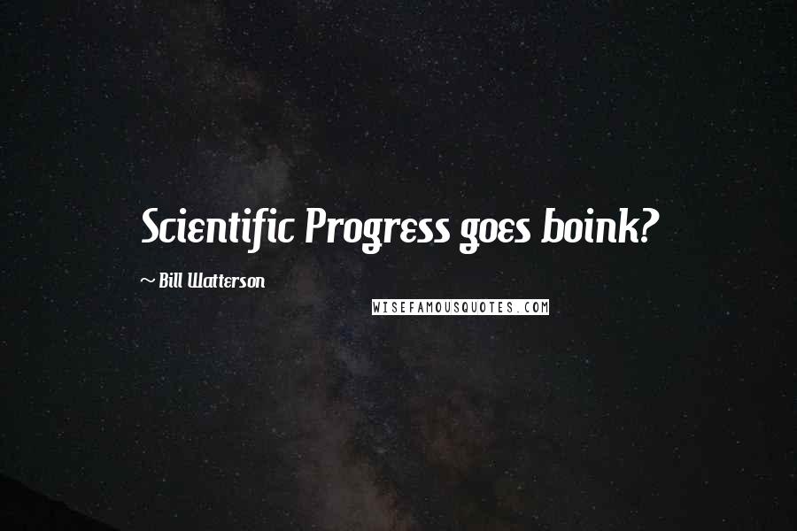 Bill Watterson Quotes: Scientific Progress goes boink?