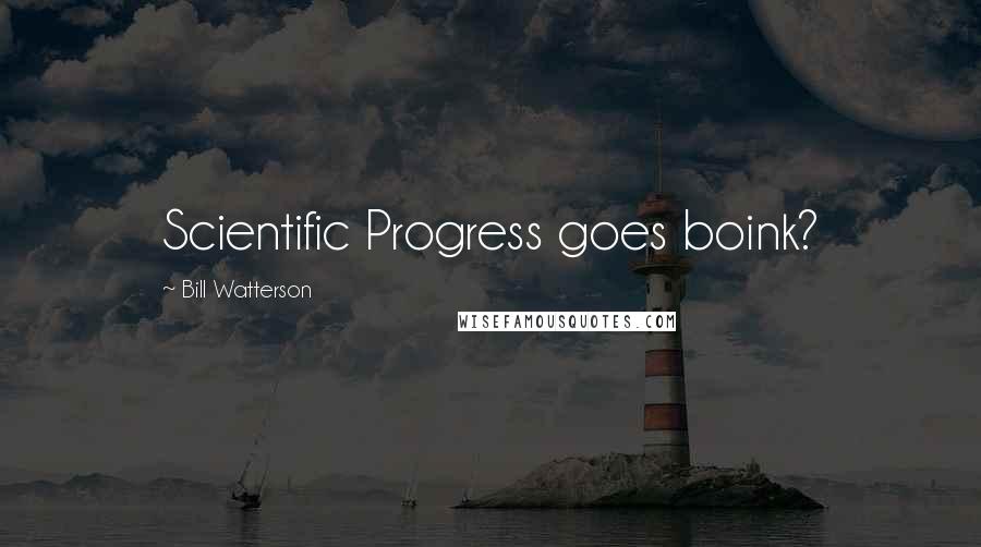 Bill Watterson Quotes: Scientific Progress goes boink?