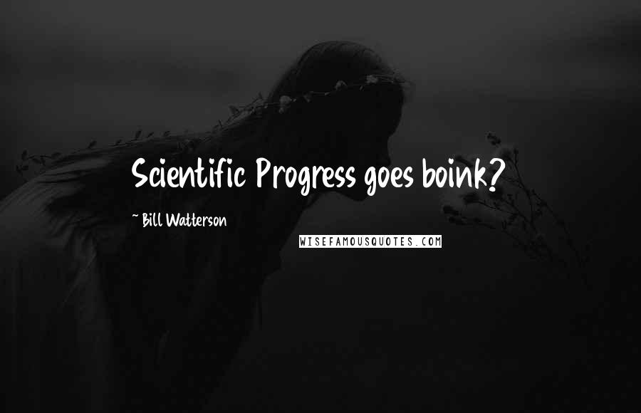 Bill Watterson Quotes: Scientific Progress goes boink?