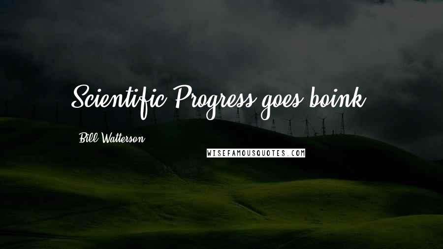 Bill Watterson Quotes: Scientific Progress goes boink?