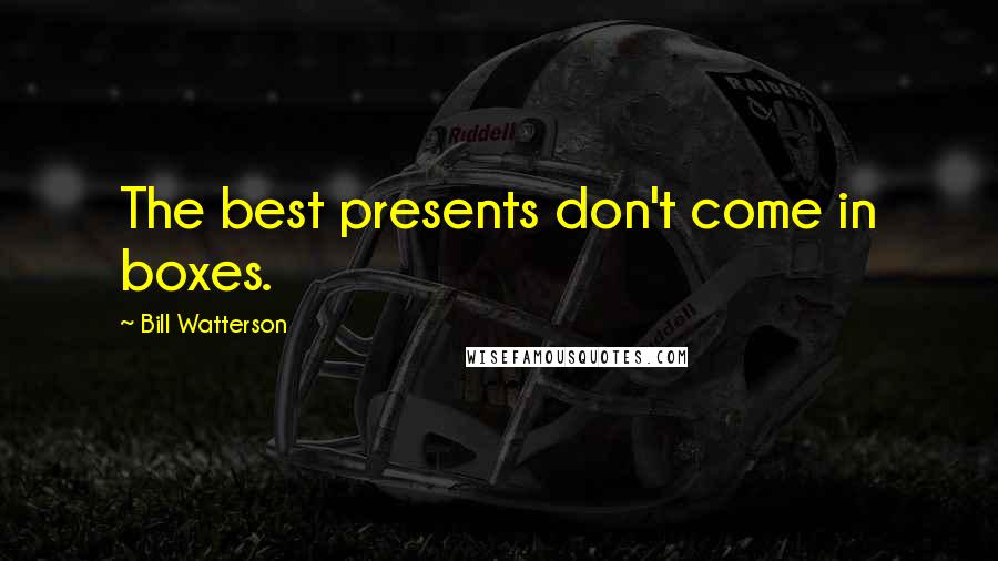 Bill Watterson Quotes: The best presents don't come in boxes.