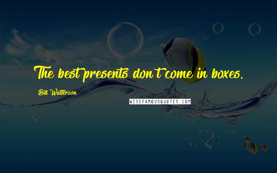 Bill Watterson Quotes: The best presents don't come in boxes.