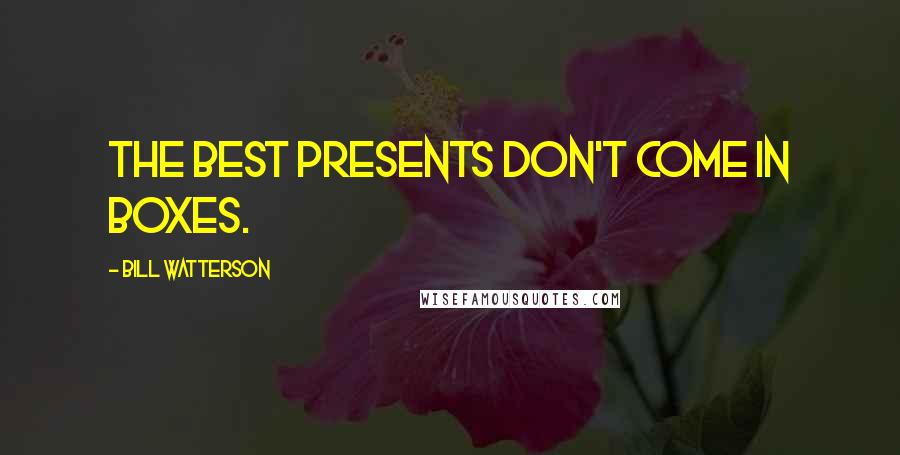 Bill Watterson Quotes: The best presents don't come in boxes.