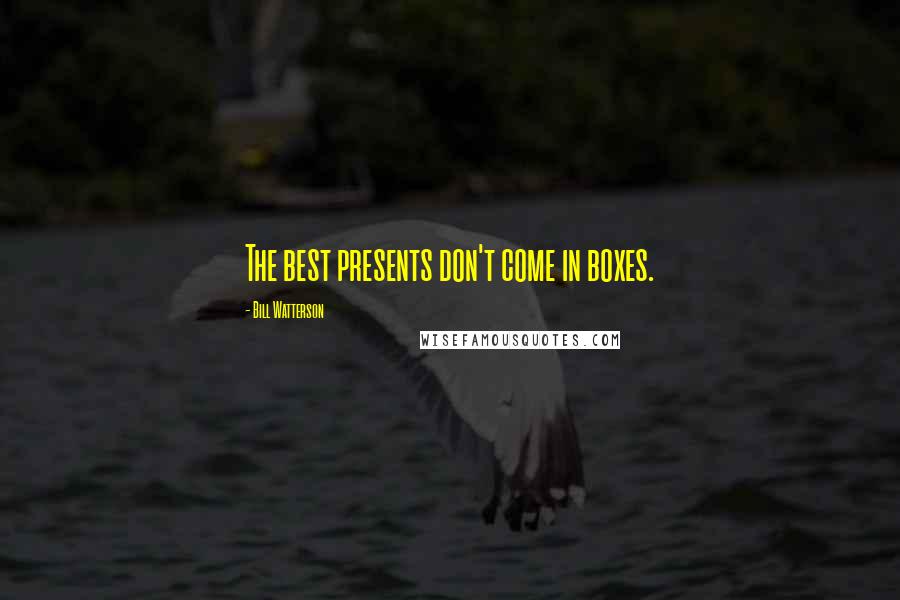 Bill Watterson Quotes: The best presents don't come in boxes.