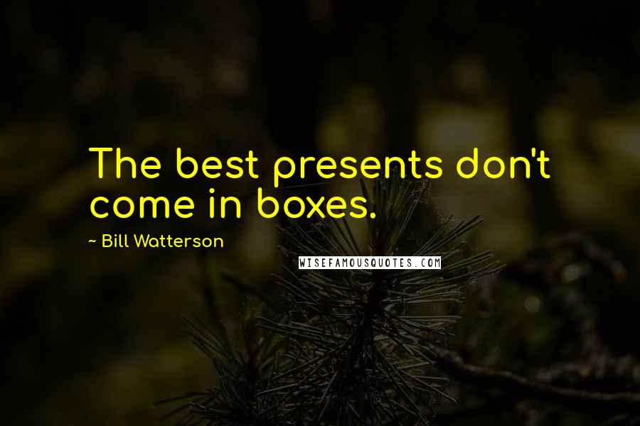 Bill Watterson Quotes: The best presents don't come in boxes.