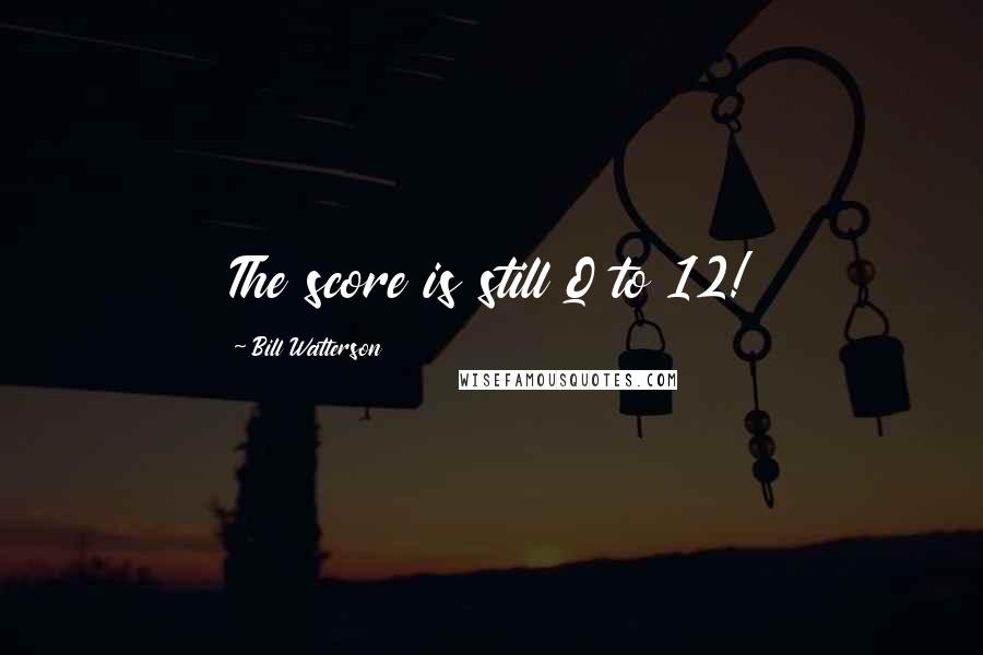 Bill Watterson Quotes: The score is still Q to 12!